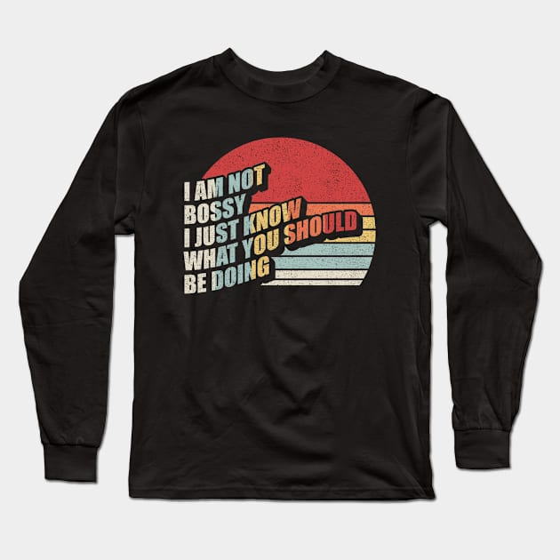 I Am Not Bossy I Just Know What You Should Be Doing Funny Boss Manager Mom Dad Gift Long Sleeve T-Shirt by SomeRays